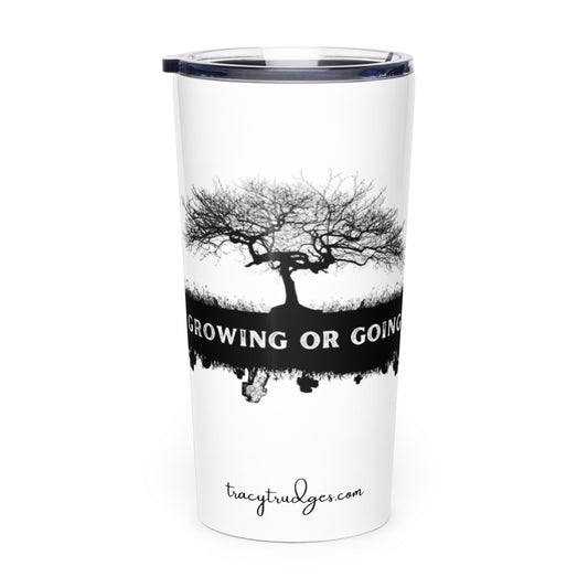 Growing or Going 20 oz Stainless Steel Tumbler - tracy trudges