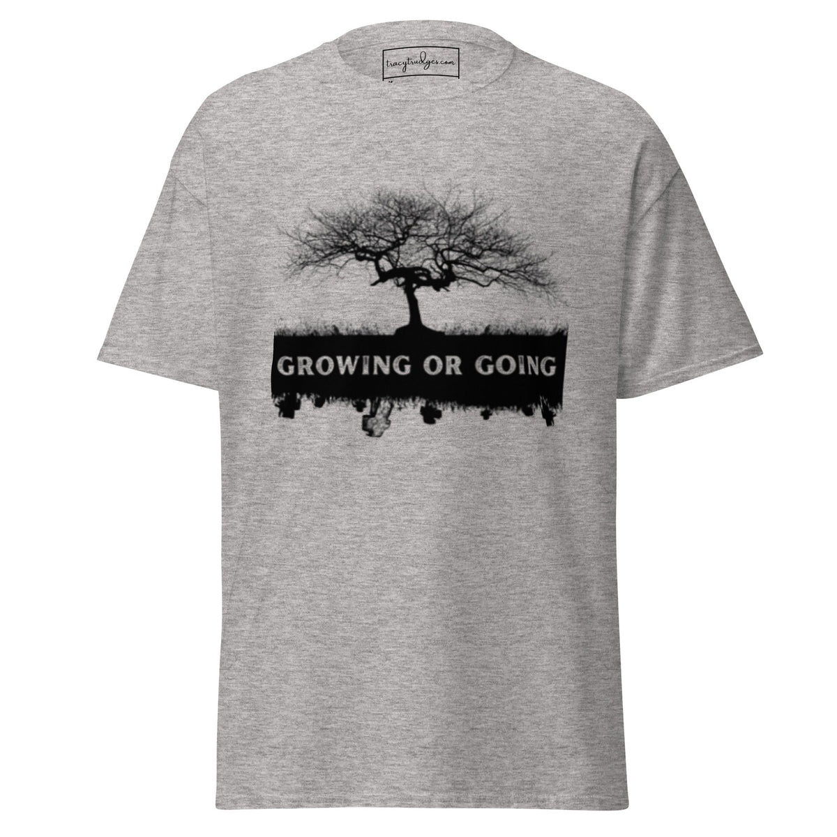 Growing or Going Classic T-Shirt - tracy trudges